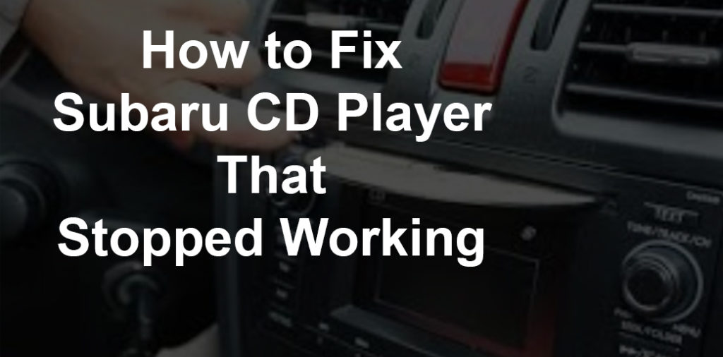 How to Fix Subaru CD Player that Stopped Working