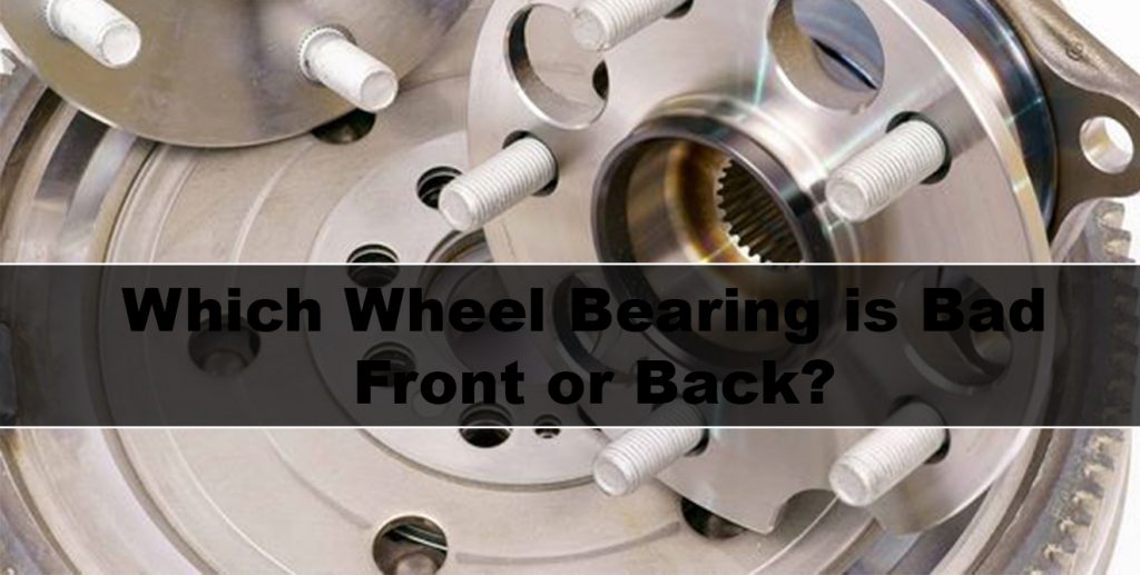 How to tell which wheel bearing is bad front or back